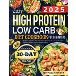 2025 Easy High Protein Low Carb Diet Cookbook for Beginners: Healthy, Tasty & Quick Recipes Book to Help You Stay Fit, Lose Weight, and Stay Energized Every Day | 30-Day Meal Plan Included