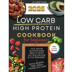 2025 LOW CARB HIGH PROTEIN COOKBOOK FOR BEGINNERS: FAST, EASY &FLAVOR-PACKEDMEALS TO BURNFAT, BUILD MUSCLE& STAY ENERGIZED!+EXTRA RECEIPES:PIZZA, BREAD,COOKIES AND CAKESREVAMP