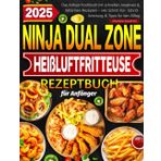 2025 Ninja Dual Zone Heißluftfritteuse Rezeptbuch für Anfänger: Das Airfryer Kochbuch mit schnellen, kreativen & fettarmen Rezepten – inkl. Schritt-für-Schritt-Anleitung & Tipps für den Alltag
