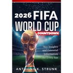 2026 FIFA World Cup Countdown: Key Insights and Essential Information for Every Fan