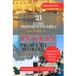 21 COSE INDIMENTICABILI DA FARE IN PUGLIA PRIMA DI MORIRE:Guida di viaggio Bucket List 2025: Parco nazionale del Gargano, Polignano a Mare, Strade acciottolate di Alberobello, Bari Vecchia Matera