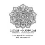 21 Days of Mandalas: A Spiritual Coloring Journey: Color, Reflect, and Reconnect with Your Inner Self
