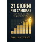 21 Giorni Per Cambiare: Trasforma la tua vita, un giorno alla volta - Supera i tuoi limiti, trasforma le tue abitudini e raggiungi i tuoi obiettivi con il potere della mente.