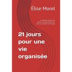 21 jours pour une vie organisée: La méthode simple pour gagner du temps, réduire ton stress et retrouver de l'énergie