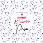 21 RAISONS DE T'AIMER PAPA: IDEAL POUR CADEAU FETE DES PERES , ANNIVERSAIRE , BAPTEME . Prouve a ton père a quel point tu l'aime grâce a ce ... dans lequel tu vas lui faire tes déclarations