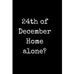 24th of December Home alone?: Funny Quotes Motivational Notebook and Planner (White Quotes)