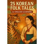25 Korean Folk Tales for English Learning (B2): Engaging Stories with Vocabulary, Grammar Focus, and Cultural Notes to Improve Language Skills