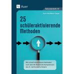 25 schüleraktivierende Methoden: Mit schnell einsetzbaren Methoden nach dem 4K-Mo dell die Kompetenzen des 21. Jahrhunderts fördern (5. bis 13. Klasse)