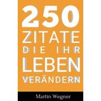 250 Zitate die Ihr Leben verändern: Schnelle und kraftvolle Inspirationen in kurzen Zitaten