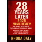28 Years Later 2025 - Movie Review: The Highly Anticipated Post-Apocalyptic Horror Sequel: A Gripping Thriller from Danny Boyle, Must-See Sequel for Horror Fans