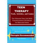 30 Engaging Teen Therapy Tools, Activities, and Games: The Ultimate Teen Life Skills Transformation Workbook for Kids and Teens: Therapist Recommended ... Foster Emotional Growth, and Support Wellness