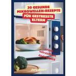 30 Gesunde Mikrowellen Rezepte für gestresste Eltern: schnell, nährstoffreich, kindertauglich