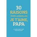 30 raisons pour lesquelles je t'aime, Papa: Un journal à remplir pour lui dire tout ce qu'il représente pour toi