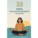 33 Tipps für mehr Gelassenheit im Alltag: Kleine Schritte, große Wirkung