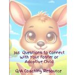 365 QUESTIONS TO CONNECT WITH YOUR FOSTER OR ADOPTIVE CHILD Q/A COACHING RESOURCE: 406 pages, ideal for foster and adoptive parents, guided journal to help build relationships