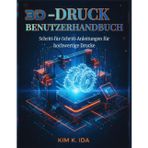 3d-Druck-Benutzerhandbuch: Schritt-für-Schritt-Anleitungen für hochwertige Drucke