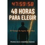 48 Horas para Elegir: Descubre Tu Poder de Elección y Conquista Tu Libertad Interior Antes de que Sea Demasiado Tarde