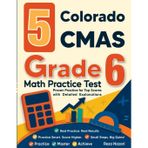5 Colorado CMAS Grade 6 Math Practice Tests: Proven Practice for Top Scores with Detailed Explanations