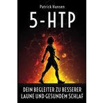 5-HTP – Dein Begleiter zu besserer Laune und gesundem Schlaf: Natürliches Serotonin steigern, Schlaf verbessern, Heißhunger reduzieren