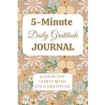 5-Minute Daily Gratitude Journal: 100 Days Guide to Boost Positivity, Happiness, and Mindfulness in Just 5 Minutes Daily