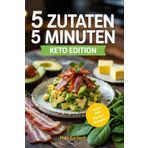 5 Minuten, 5 Zutaten Teenager & Keto Edition: Über 50 schnelle, vollwertige Rezepte für Frühstück, Snacks, Abendessen und extra viele kreative ... mit minimalem Aufwand für maximalen Genuss