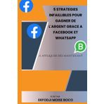 5 Stratégies INFAILLIBLES pour gagner de l'Argent grâce à Facebook et WhatsApp: A appliquer dès maintenant