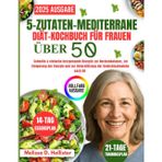 5-Zutaten-Mediterrane-Diät-Kochbuch Für Frauen Über 50: Schnelle & einfache herzgesunde Rezepte zur Hormonbalance, zur Steigerung der Energie und zur Unterstützung der Gewichtsabnahme nach 50