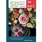 50 Alimentos Contra o Câncer: de A à Z