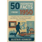 50 Fascinating Facts from 1950: A Snapshot of the Year the World Stepped into a New Era — From War to Innovation, Culture to Cold War (A year in Facts)