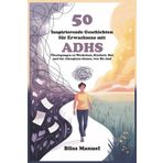 50 Inspirierende Geschichten für Erwachsene mit ADHS: Überlegungen zu Wachstum, Klarheit, Mut und der Akzeptanz dessen, wer Sie sind