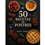 50 Recetas de Postres Irresistibles: Delicias caseras fáciles de preparar para cada ocasión