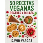 50 Recetas Veganas de Postres y Dulces Irresistibles: Ideas fáciles y creativas para preparar repostería casera con ingredientes de origen vegetal