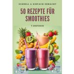 50 Rezepte für Smoothies - schnell & einfach gemacht