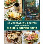 50 Vegetarian Recipes from 50 Years at Claire's Corner Copia