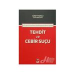 5237 Sayılı Türk Ceza Kanunu'nda Hürriyete Karşı İşlenen Suçlardan Tehdit ve Cebir Suçu - Kolektif