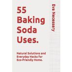 55 Baking Soda Uses.: Natural Solutions and Everyday Hacks for Eco-Friendly Home. (Eva's proven recipes)