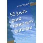55 jours pour créer son bonheur: Être heureux s'apprend et devient contagieux
