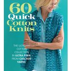60 Quick Cotton Knits: The Ultimate Cotton Collection in Ultra Pima from Cascade Yarns