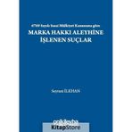 6769 Sayılı Sınai Mülkiyet Kanununa Göre Marka Hakkı Aleyhine İşlenen Suçlar - Seyrani İlkhan