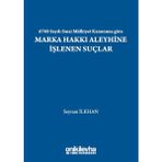 6769 Sayılı Sınai Mülkiyet Kanununa Göre Marka Hakkı Aleyhine İşlenen Suçlar - Seyrani İlkhan