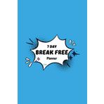 7-Day Break Free Planner: Break Free. Take Control. Redefine What’s Possible.