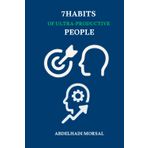 7 Habits of Ultra-Productive People: How High Performers Stay Focused, Organized, and Energized Every Day