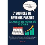 7 sources de revenus passifs à lancer en moins de 30 jours: Des méthodes simples, accessibles et testées pour générer des revenus sans compétences techniques (Gagner sa vie sur internet)
