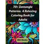 70+ Zentangle Patterns: A Relaxing Coloring Book for Adults: A Calming Adult Coloring Book for Stress Relief, Focus, and Mindfulness