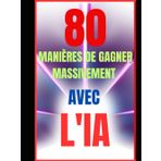 80 MANIÈRES DE GAGNER MASSIVEMENT AVEC L'IA
