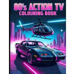 80's Action Tv Colouring Book: Inspired by THE A-TEAM; AIRWOLF; BLUE THUNDER; THE FALL GUY; KNIGHT RIDER and STREET HAWK.