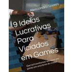 9 Ideias Lucrativas Para Viciados em Games: Que tal transformar seu amor por games em uma fonte de renda?