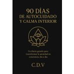 90 Días de Autocuidado y Calma Interior: Un diario guiado para transformar la ansiedad en conciencia, día a día.