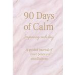 90 Days of Calm: A Journal for Finding Peace in a Noisy World: Daily prompts and reflections to soothe anxiety and promote inner calm
