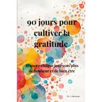 90 jours pour cultiver la gratitude: Avancez chaque jour vers plus de bonheur et de bien-être